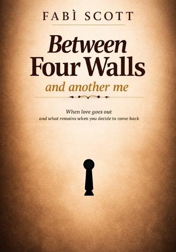 Between Four Walls - and another me: When love goes out and what remains when you decide to come back