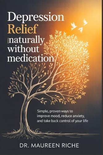Depression Relief Naturally Without Medication: Simple, Proven Ways to Improve Mood, Reduce Anxiety, and Take Back Control of Your Life