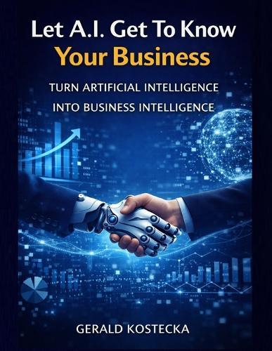 Let A.I. Get To Know Your Business: A Practical Guide to Turning Artificial Intelligence Into a Business Advantage Through Context, Strategy, and Execution