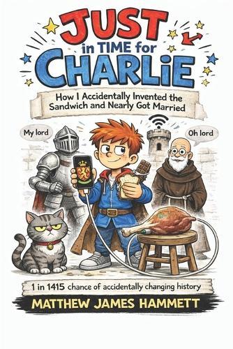 Just in Time for Charlie: How I Accidentally Invented the Sandwich and Nearly Got Married