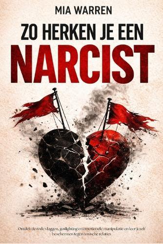 Zo herken je een narcist: Ontdek de rode vlaggen, gaslighting en emotionele manipulatie en leer jezelf beschermen tegen toxische relaties