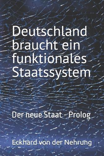 Deutschland braucht ein funktionales Staatssystem: Der neue Staat - Prolog