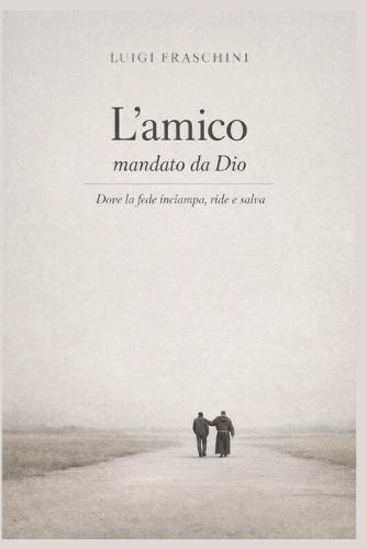 L'Amico Mandato Da Dio: Dove La Fede Inciampa, Ride E Salva