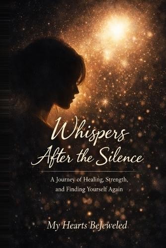 Whispers After the Silence: A Journey of Healing, Strength, and Finding Yourself Again