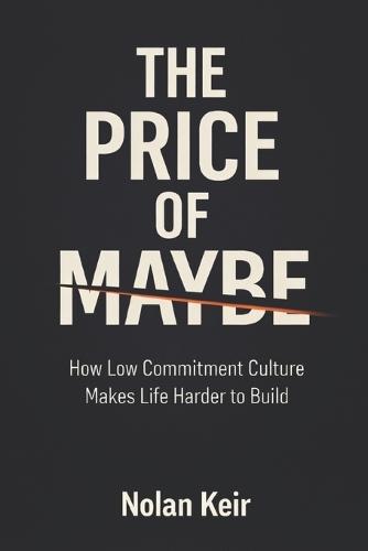 The Price of Maybe: How Low Commitment Culture Makes Life Harder to Build