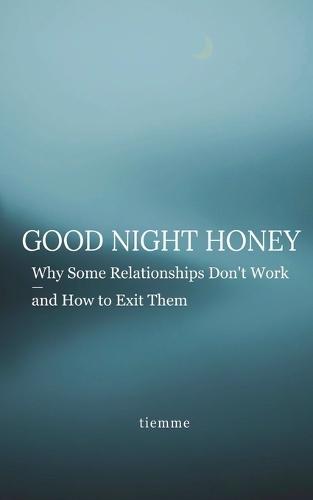 Good Night Honey: Why Some Relationships Don't Work - and How to Exit It