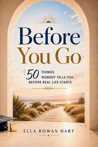 Before You Go: 50 Things Nobody Tells You Before Real Life Starts