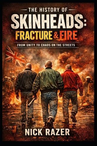 The History of Skinheads: Volume 2: Fracture & Fire