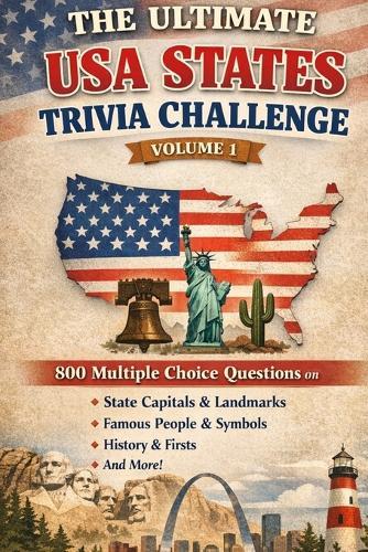 The Ultimate USA States Trivia Challenge Volume 1: 800 Multiple Choice Questions on State Capitals, Landmarks, Famous People, Symbols, History & More