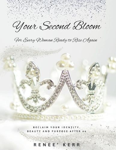 Your Second Bloom: For Every Woman Ready to Rise Again