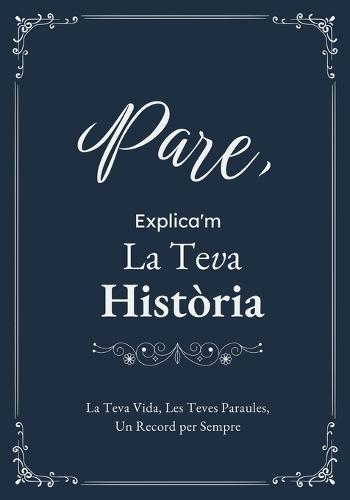 Pare, Explica'm La Teva Història: Un Diari Guiat amb Preguntes per Compartir Records i Vivències