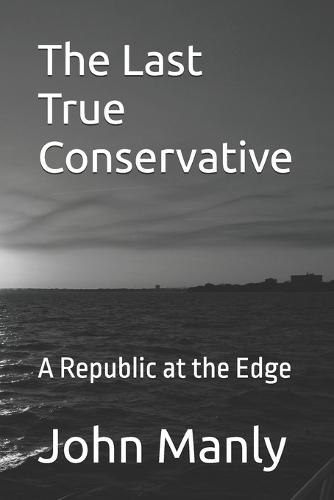 The Last True Conservative: A Republic at the Edge