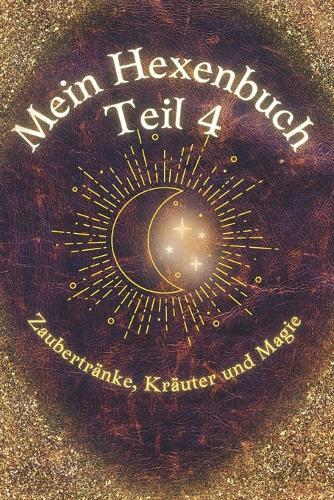 Mein Hexenbuch Teil 4: Zaubertränke, Kräuter und Magie: Ein zauberhaft magisches Buch für alle Junghexen mit einfachen Zaubertränken zum zu Hause nachmachen