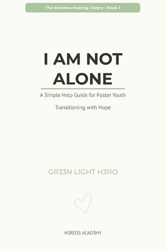 I Am Not Alone: A Simple Help Guide for Foster Youth Transitioning with Hope