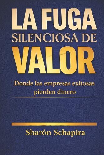 La fuga silenciosa de valor: Donde las empresas exitosas pierden dinero
