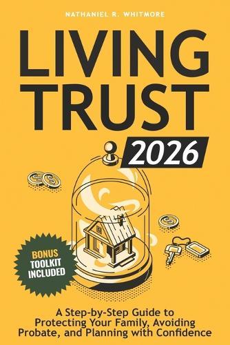 Living Trust Book 2026: A Step-by-Step Guide to Protecting Your Family, Avoiding Probate, and Planning with Confidence