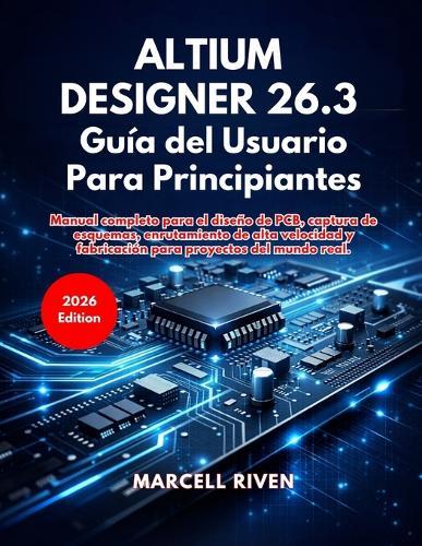 Altium Designer 26.3 Guía del Usuario Para Principiantes