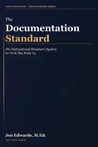 The Documentation Standard: The Instructional Designer's System for Work That Holds Up