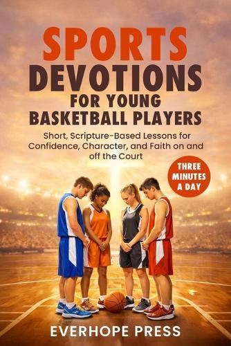 Three-Minute Sports Devotions for Young Basketball Players: Short, Scripture-Based Lessons for Confidence, Character, and Faith on and off the Court