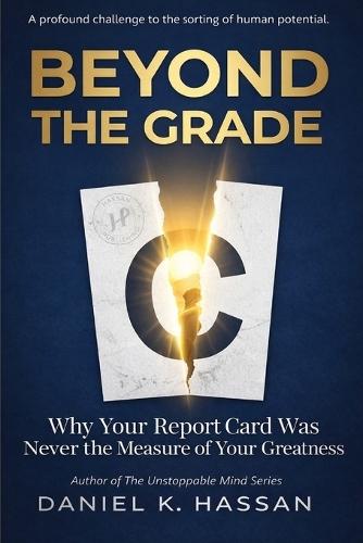 B E Y O N D T H E G R A D E: Why Your Report Card Was Never the Measure of Your Greatness