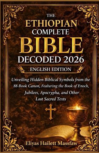 The Ethiopian Complete Bible Decoded 2026: Unveiling Hidden Biblical Symbols from the 88-Book Canon, Featuring the Book of Enoch, Jubilees, Apocrypha, and Other Lost Sacred Texts