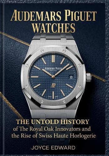 Audemas Piguet Watches: The Untold History of The Royal Oak Innovators and the Rise of Swiss Hante Horlogerie