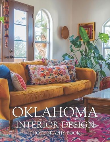 Oklahoma Interior Design Photography Book: Discover The Soul Of Southern Sophistication And Rustic Heartland Charm