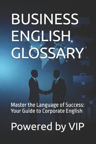 Business English Glossary: Master the Language of Success: Your Guide to Corporate English