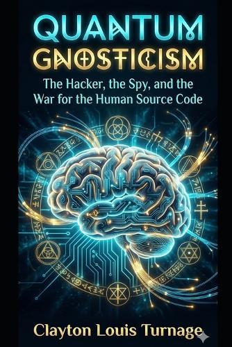 Quantum Gnosticism: The Hacker, the Spy, and the War for the Human Source Code