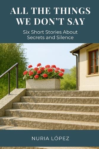 All the Things We Don't Say: Six Short Stories About Secrets and Silence