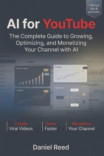 AI for YouTube: The Complete Guide to Growing, Optimizing, and Monetizing Your Channel with AI