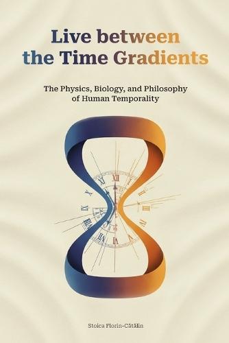 Live between the Time Gradients: The Physics, Biology, and Philosophy of Human Temporality
