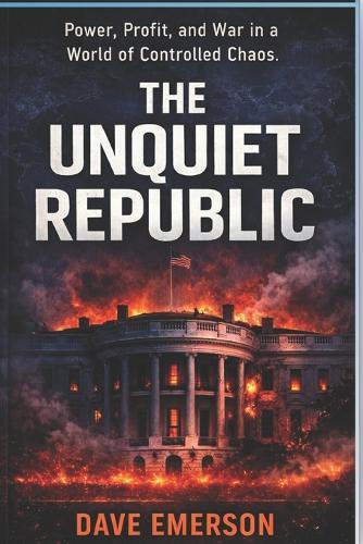 The Unquiet Republic: Power, Profit, and War in a World of Controlled Chaos