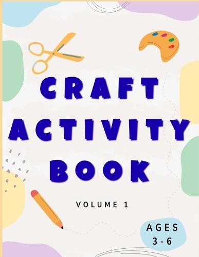 Creative crafts for kids ages 3-6 volume 1 (Girls edition): Fun and educational activities to boost fine motor skills, imagination, and early learning.