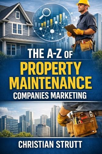 The A-Z of Property Maintenance Companies Marketing: by Christian Strutt of Milton Keynes Marketing