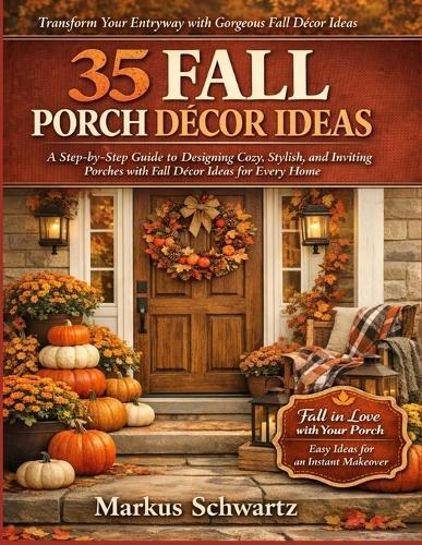 35 Fall Porche Décor Ideas: A Step-by-Step Guide to Designing Cozy, Stylish, and Inviting Porches with Fall Décor Ideas for Every Home