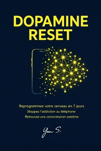 Dopamine Reset: Reprogrammez votre cerveau en 7 jours Stoppez l'addiction au telephone Retrouvez une concentration extreme