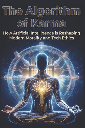 The Algorithm of Karma: How Artificial Intelligence is Reshaping Modern Morality and Tech Ethics