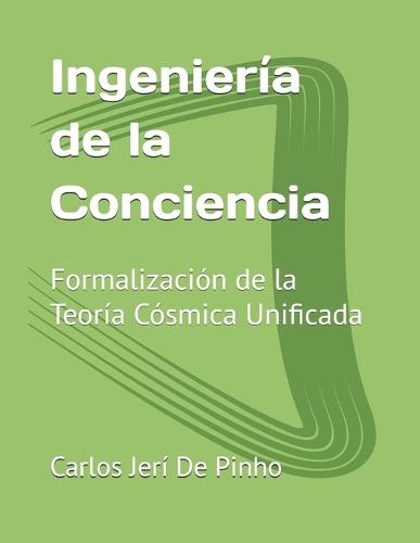 Ingeniería de la Conciencia: Formalización de la Teoría Cósmica Unificada