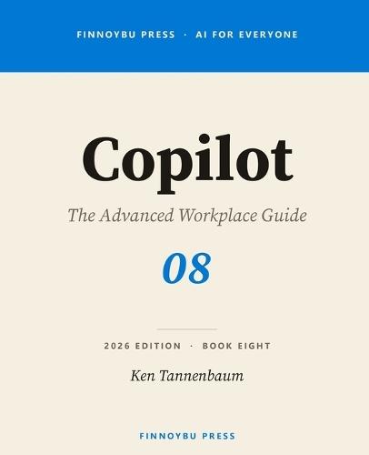 Copilot: The Advanced Workplace Guide: Think Deeper, Cross-App Workflows, Copilot Studio, and Enterprise Deployment