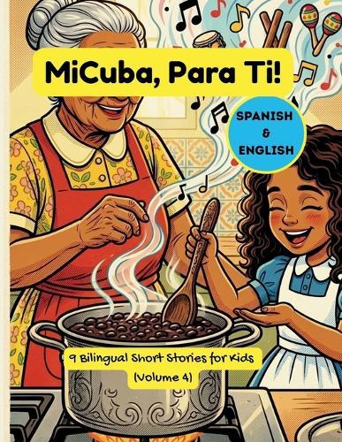 MiCuba, ParaTi! Vol. 4: 9 Cuentos Bilingües sobre la Familia, la Cultura y Crecer Cubano (Español e Inglés para Niños y Familias)