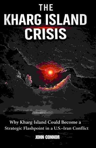 The Kharg Island Crisis: ""Why Kharg Island Could Become a Strategic Flashpoint in a U.S.-Iran Conflict""