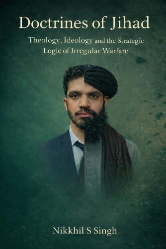 Doctrines of jihad: Theology ideology and strategic logic of irregular warfare