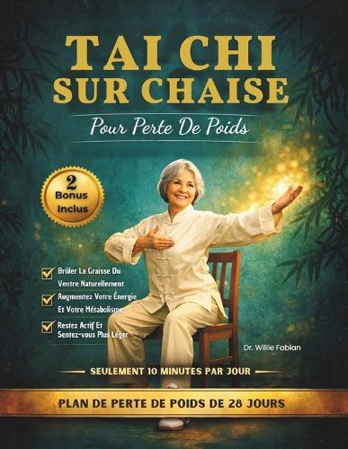 Tai Chi Sur Chaise Pour Perte De Poids: Brûlez Les Graisses Abdominales, Améliorez Votre Équilibre Et Restez Actif En 28 Jours Grâce À Des Exercices Simples De 10 Minutes Par Jour