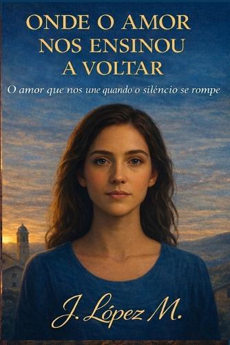 Onde o Amor nos Ensinou a Voltar: O amor que nos une quando o silêncio se rompe