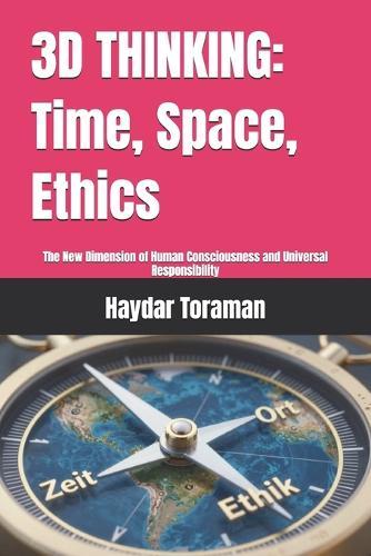3D Thinking: Time, Space, Ethics: The New Dimension of Human Consciousness and Universal Responsibility