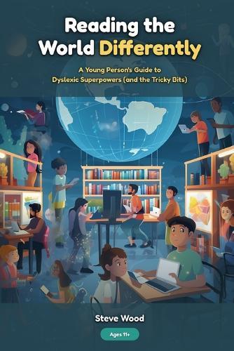 Reading the World Differently: A Young Person's Guide to Dyslexic Superpowers (and the Tricky Bits)
