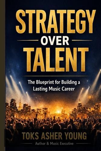 Strategy Over Talent: The Blueprint for Building a Lasting Music Career