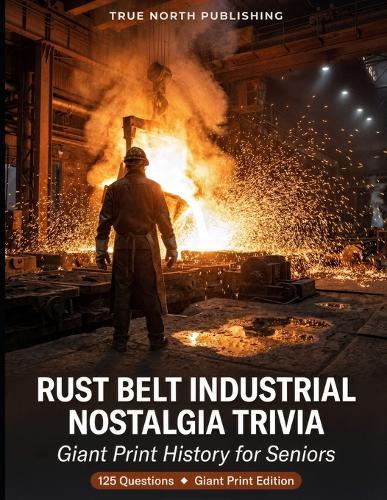 Rust Belt Industrial Nostalgia Trivia: 125 Giant Print History for Seniors
