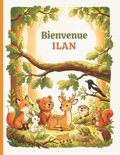 Bienvenue Ilan - Livre prénom personnalisé Garçon 3-6 ans: Histoires animaux de la forêt